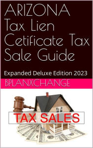 Title: ARIZONA Tax Deed & Tax Lien Certificate Investors Guide: Deluxe Edition 2023, Author: Scott Proctor