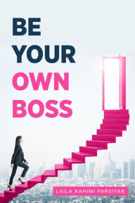 Title: Be Your Own Boss, Author: Laila Rahimi Parsiyar