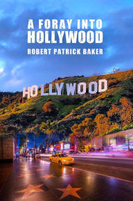 Title: A Foray into Hollywood, Author: Robert Patrick Baker