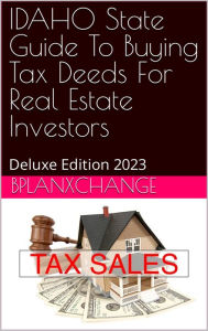 Title: IDAHO Tax Deed & Tax Lien Certificate Investors Guide: Deluxe Edition 2023, Author: Scott Proctor