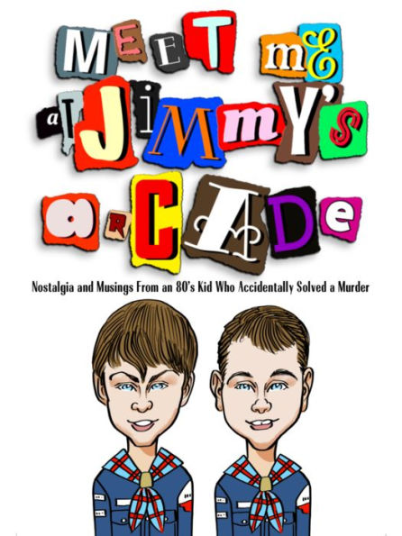 Meet Me at Jimmy's Arcade: Nostalgia and Musings From an 80's Kid Who Accidentally Solved a Murder