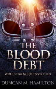 Title: The Blood Debt: Wolf of the North Book 3, Author: Duncan M. Hamilton