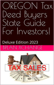 Title: OREGON Tax Deed & Tax Lien Certificate Investors Guide: Deluxe Edition 2023, Author: Scott Proctor