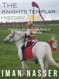 Title: The Knights Templar: History, Myth, and Legacy, Author: Iman Nasser