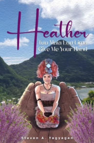 Title: Heather: Tuu Maia Lou Lima Give Me Your Hand, Author: Steven Yagyagan