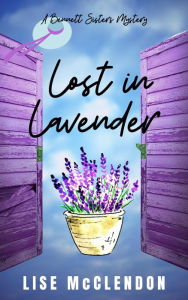 Title: Lost in Lavender: A Bennett Sisters Mystery, Author: Lise Mcclendon