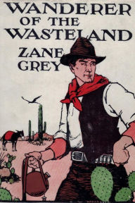 Title: Wanderer of the Wasteland, Author: Zane Grey