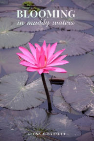 Title: Blooming: In muddy waters, Author: Keona A. Barnett
