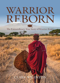 Title: Warrior Reborn: The Extraordinary True Story of Kisemei Kupe, Author: Clark Wiginton