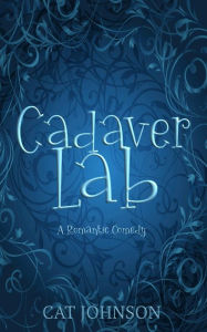 Title: Cadaver Lab: A Romantic Comedy... with Corpses, Author: Cat Johnson