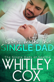 Title: Living with the Single Dad, Author: Whitley Cox