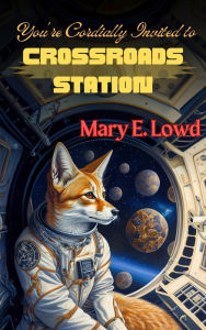 Title: You're Cordially Invited to Crossroads Station, Author: Mary E. Lowd