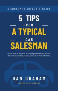 Title: 5 Tips from a Typical Car Salesman: A Consumer Advocate Guide, Author: Dan Graham