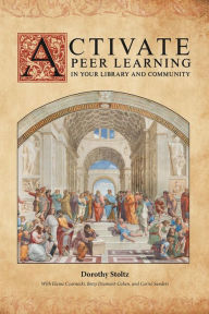 Title: Activate Peer Learning in Your Library and Community, Author: Dorothy Stoltz
