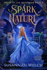 Title: A Spark of Nature: A Cinderella Retelling, Author: Susannah Welch