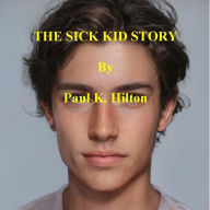 Title: THE SICK KID STORY, Author: Paul K. Hilton