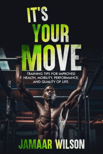 It's Your Move: Training Tips for Improved Health, Mobility, Performance, and Quality of Life.