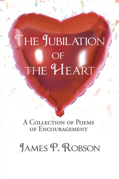 THE JUBILATION OF THE HEART: A COLLECTION OF POEMS OF ENCOURAGEMENT