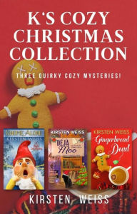 Title: K's Cozy Christmas Collection: Three Quirky Cozy Mysteries, Author: Kirsten Weiss