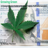Title: Growing Green: A Comprehensive Guide to Starting a Legal Profitable Cannabis Business, Author: Ramsey Thurston