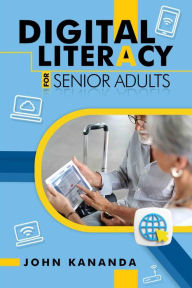 Title: Digital Literacy for Senior Adults, Author: John Kananda