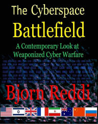 Title: The Cyberspace Battlefield: A Contemporary Look at Weaponized Cyber Warfare, Author: Harold Henderson