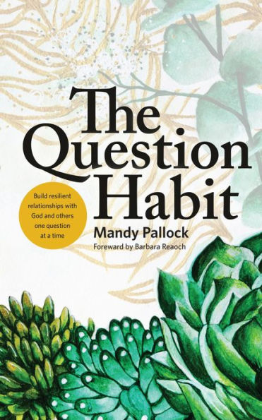 The Question Habit: Build resilient relationships with God and others one question at a time