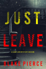 Title: Just Leave (A Cami Lark FBI Suspense ThrillerBook 9), Author: Blake Pierce