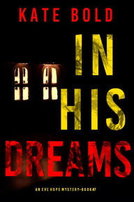 Title: In His Dreams (An Eve Hope FBI Suspense ThrillerBook 7), Author: Kate Bold