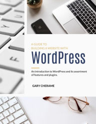 Title: A GUIDE TO BUILDING A WEBSITE WITH WORDPRESS: WordPress, Author: Jason Steller