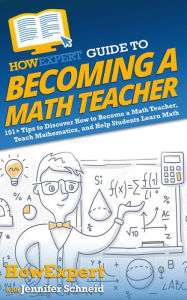 Title: HowExpert Guide to Becoming a Math Teacher: 101 Tips to Discover How to Become a Math Teacher, Teach Mathematics, and Help Students Learn Math, Author: Jennifer Schneid