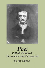 Title: Poe: Pelted, Pounded, Pummeled and Pulverized, Author: Jay Dubya