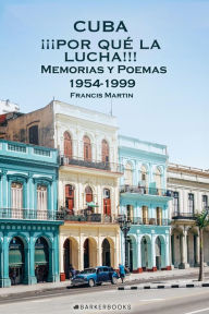 Title: Cuba ¡¡¡Por qué la lucha!!!: Memorias y Poemas 1954-1999, Author: Francis Martin