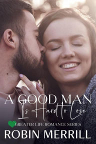 Title: A Good Man Is Hard to Lose, Author: Robin Merrill