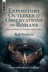 Title: Expository Outlines and Observations on Romans: Hints and Helps for Preachers and Teachers, Author: Rob Ventura