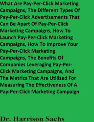 Title: What Are Pay-Per-Click Marketing Campaigns And The Benefits Of Companies Leveraging Pay-Per-Click Marketing Campaigns, Author: Dr. Harrison Sachs