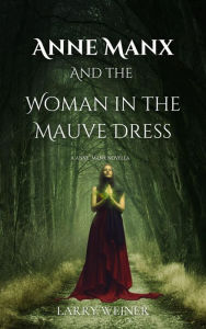 Title: Anne Manx and the Woman in the Mauve Dress: Another Lives of the Cat Adventure, Author: Larry Weiner