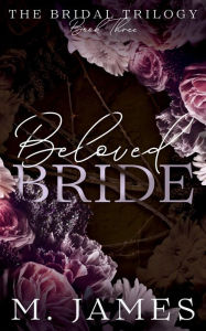 Title: Beloved Bride: A Dark Mafia Arranged Marriage Romance, Author: M. James