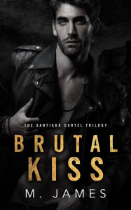 Title: Brutal Kiss: A Dark Mafia Romance, Author: M. James