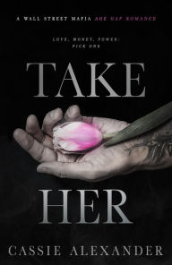 Title: Take Her: A Dark Wall Street Mafia Age Gap Romance, Author: Cassie Alexander