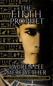 Title: The Fifth Prophet: A Lost Pharaoh Chronicles Prequel, Author: Lauren Lee Merewether