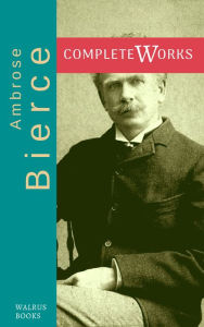 Title: The Complete Works of Ambrose Bierce, Author: Ambrose Bierce