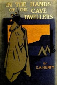 Title: In the Hands of the Cave Dwellers, Author: G. A. Henty