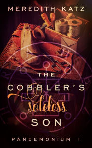 Title: The Cobbler's Soleless Son, Author: Meredith Katz