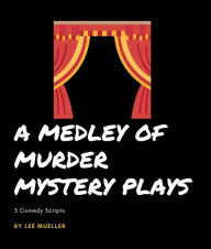 Title: A Medley Of Murder Mystery Plays: Volume 1, Author: Lee Mueller