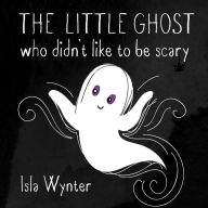 Title: The Little Ghost Who Didn't Like to Be Scary: A Picture Book Not Just for Halloween, Author: Isla Wynter