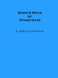 Title: Ships & Ways of Other Days (Illustrated), Author: E. Keble Chatterton