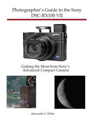 Title: Photographer's Guide to the Sony DSC-RX100 VII, Author: Alexander White