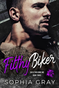 Title: Filthy Biker (Book 3), Author: Sophia Gray