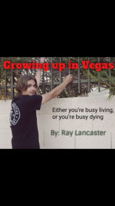 Title: Growing up in Vegas: Either your busy living, or your busy dying, Author: Ray Lancaster